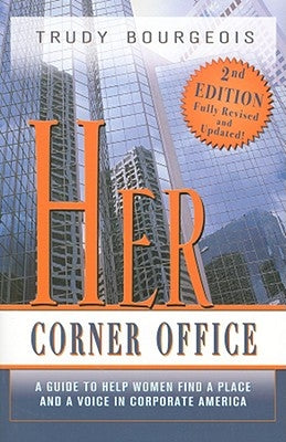 Her Corner Office: A Guide to Help Women Find a Place and a Voice in Corporate America by Bourgeois, Trudy