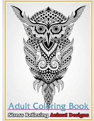 Adult Coloring Book: Stress Relieving Animal Designs: Stress Relief Coloring Book Animals Coloring Designs by Freedom Bird Design