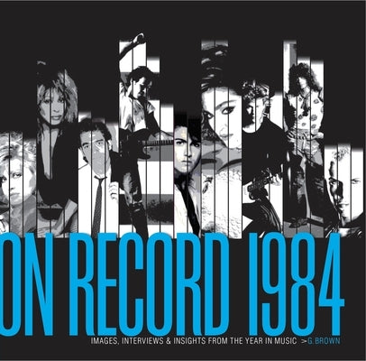 On Record - Vol. 2: 1984: Images, Interviews & Insights from the Year in Music by Brown, G.