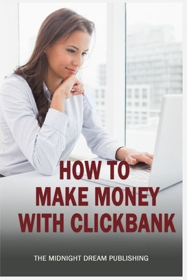 ClickBank: How to Make Money with ClickBank: How you can make money with ClickBank by Publishing, The Midnight Dream