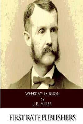Weekday Religion by Miller, J. R.