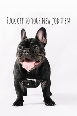 Fuck off to your new job then: Perfect goodbye gift for coworker that is leaving / going away gift for your co worker, boss, manager, employee. by Press, Workfreedom