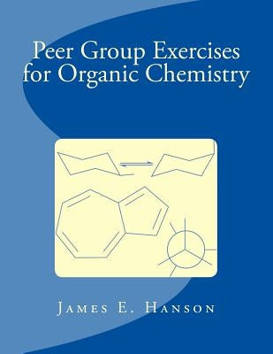Peer Group Exercises for Organic Chemistry by Hanson, James E.
