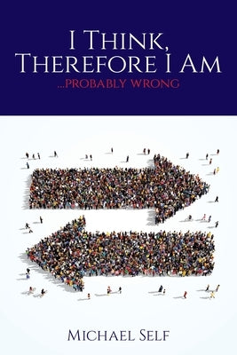 I Think, Therefore I Am ... (probably wrong) by Self, Michael