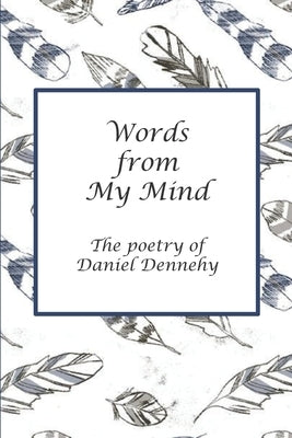 Words from My Mind: The Poetry of Daniel Dennehy by Dennehy, Daniel J.
