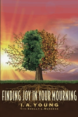 Finding Joy in Your Mourning by Young, Iris A.