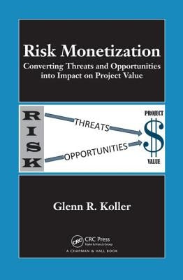 Risk Monetization: Converting Threats and Opportunities into Impact on Project Value by Koller, Glenn R.