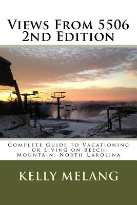 Views From 5506 2nd Edition: Complete Guide to Vacationing or Living on Beech Mountain, North Carolina by Melang, Kelly