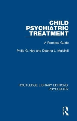 Child Psychiatric Treatment: A Practical Guide by Ney, Philip G.