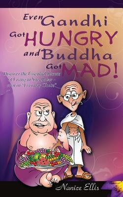 Even Gandhi Got Hungry and Budha Got Mad!: Discover the Essential Secrets of Living in Your Power - even in ?Everyday Chaos? by Ellis, Nanice