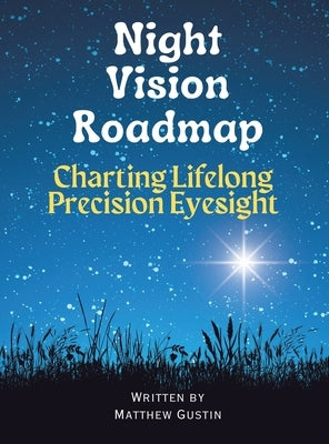 Night Vision Roadmap: Charting Lifelong Precision Eyesight by Gustin, Matthew