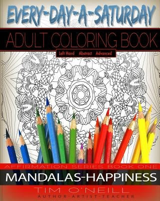 Everyday A Saturday Adult Coloring Book: Affirmation Series Book One: Mandalas/Happiness Left Handed Version by Oneill, Tim