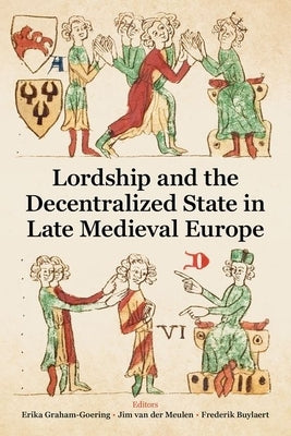 Lordship and the Decentralised State in Late Medieval Europe by Graham-Goering, Erika