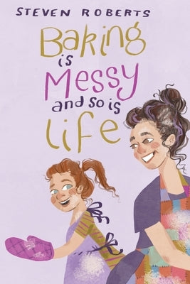 Baking Is Messy And So Is Life by Roberts, Steven E.
