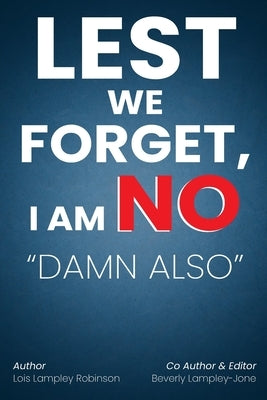 Lest We Forget, I Am No "Damn Also" by Lampley-Jones, Beverly