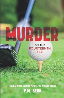 Murder on the Fourteenth Tee: Book 3 of Jeremy Pendelton Murder Series by Berk, P. M.