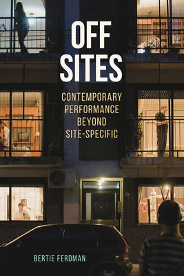 Off Sites: Contemporary Performance Beyond Site-Specific by Ferdman, Bertie
