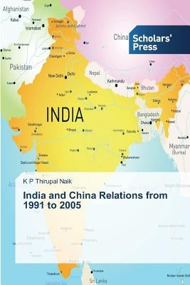 India and China Relations from 1991 to 2005 by Thirupal Naik K. P.