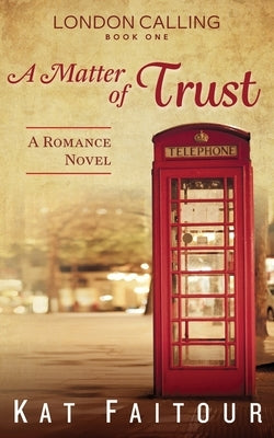 A Matter of Trust: London Calling Book One by Faitour, Kat