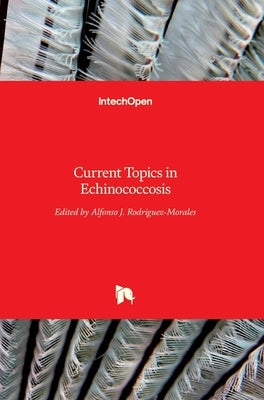 Current Topics in Echinococcosis by Rodriguez-Morales, Alfonso J.