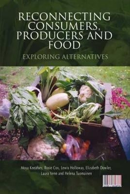 Reconnecting Consumers, Producers and Food: Exploring 'Alternatives' by Kneafsey, Moya