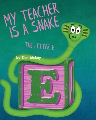 My Teacher is a Snake The Letter E by McKay, Dan