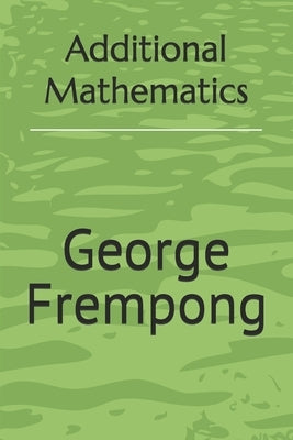Additional Mathematics by Frempong, George N.