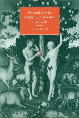 Natural Law in English Renaissance Literature by White, R. S.