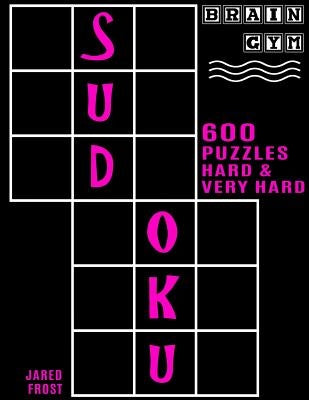 600 Sudoku Puzzles - 300 Hard and 300 Very Hard: Brain Gym Series Book by Frost, Jared