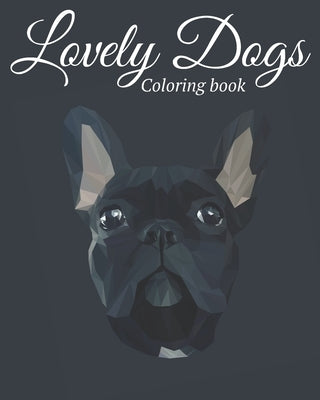 Lovely Dogs Coloring Book: Featuring Beautiful 100 Dogs Including Labrador Retrievers, Bulldogs, German Shepherds, Poodles, Beagles and Many More by Press, Lovely Dogs