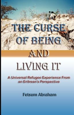 The Curse of Being and Living It: A Universal Refugee Experience from an Eritrean's Perspective by Johnson, Carol Ann