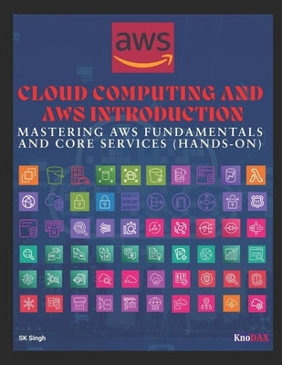 Cloud Computing and AWS Introduction: Mastering AWS Fundamentals and Core Services by Singh, Sk