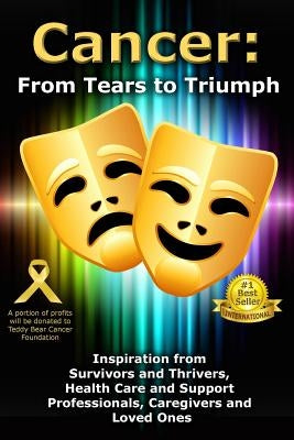 Cancer: From Tears to Triumph: Inspiration from Survivors and Thrivers, Health Care and Support Professionals, Caregivers and Loved Ones by Winterton, Viki