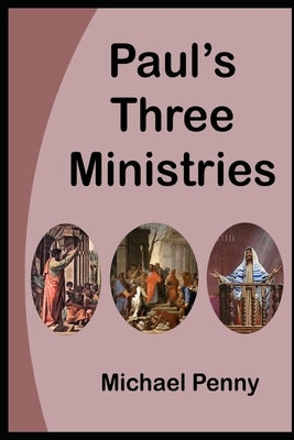 Paul's Three Ministries by Penny, Michael