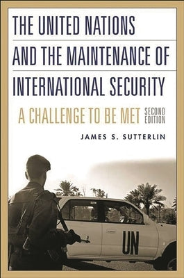 The United Nations and the Maintenance of International Security: A Challenge to be Met by Sutterlin, James