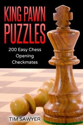 King Pawn Puzzles: 200 Easy Chess Opening Checkmates by Sawyer, Tim