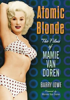 Atomic Blonde: The Films of Mamie Van Doren by Lowe, Barry