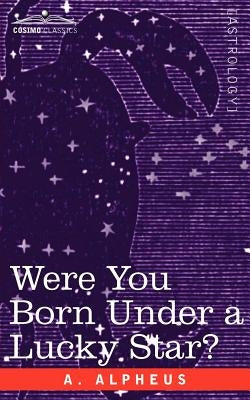 Were You Born Under a Lucky Star? by Alpheus, A.