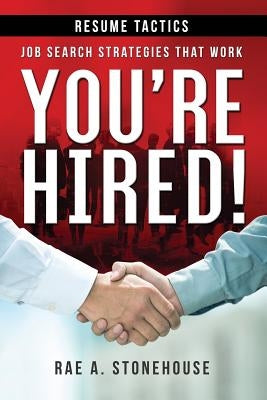 You're Hired! Resume Tactics: Job Search Strategies That Work by Stonehouse, Rae A.