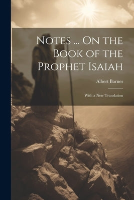 Notes ... On the Book of the Prophet Isaiah: With a New Translation by Barnes, Albert
