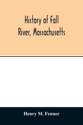 History of Fall River, Massachusetts by M. Fenner, Henry