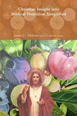Christian Insight into Biblical Nutrition Simplified by Intro Bill McCarthy, James C. Tibbe