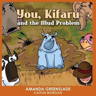 You, Kifaru and the Mud Problem (Children's Picture Book): Insert Your Name Interactive Book by Greenslade, Amanda