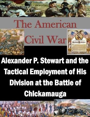 Alexander P. Stewart and the Tactical Employment of His Division at the Battle of Chickamauga by Penny Hill Press, Inc