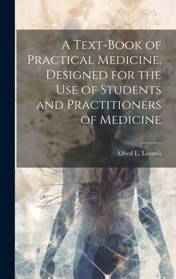 A Text-book of Practical Medicine, Designed for the Use of Students and Practitioners of Medicine by Loomis, Alfred L. (Alfred Lebbeus) 1.