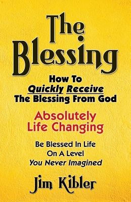 The Blessing: How To Quickly Receive The Blessing From God by Kibler, Jim