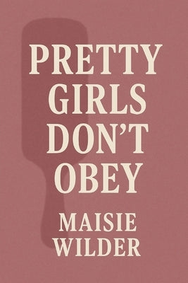 Pretty Girls Don't Obey by Wilder, Maisie
