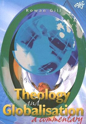Theology and Globalisation: A Commentary by Gill, Rowan