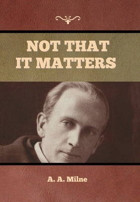 Not that it Matters by Milne, A. A.