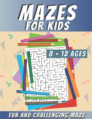 Mazes For Kids Ages 8-12: Maze Activity Book, Fun and Challenging Maze and Problem-Solving by R K Blue